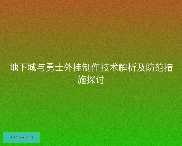 地下城与勇士外挂制作技术解析及防范措施探讨